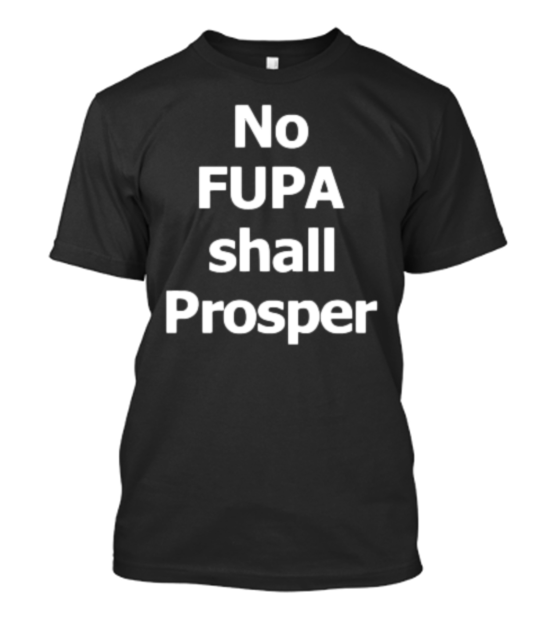 No FUPA Shall Prosper T-Shirt