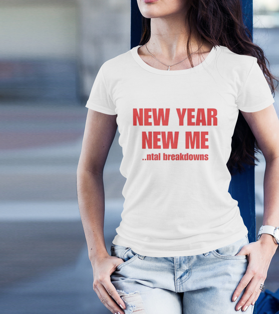 NEW YEAR NEW ME NTAL BREAKDOWNS T-Shirt