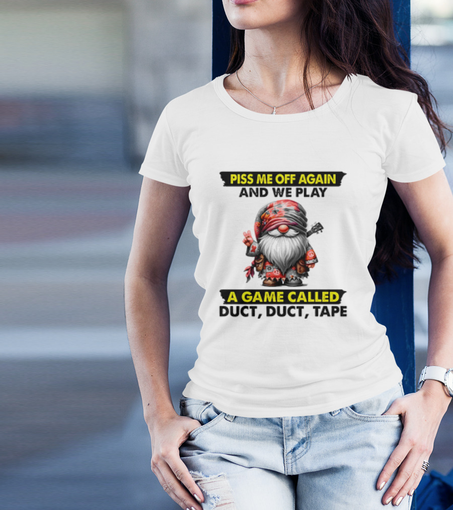 Piss Me Off Again And We Play A Game Called Duct Duct Tape Gnome T-Shirt