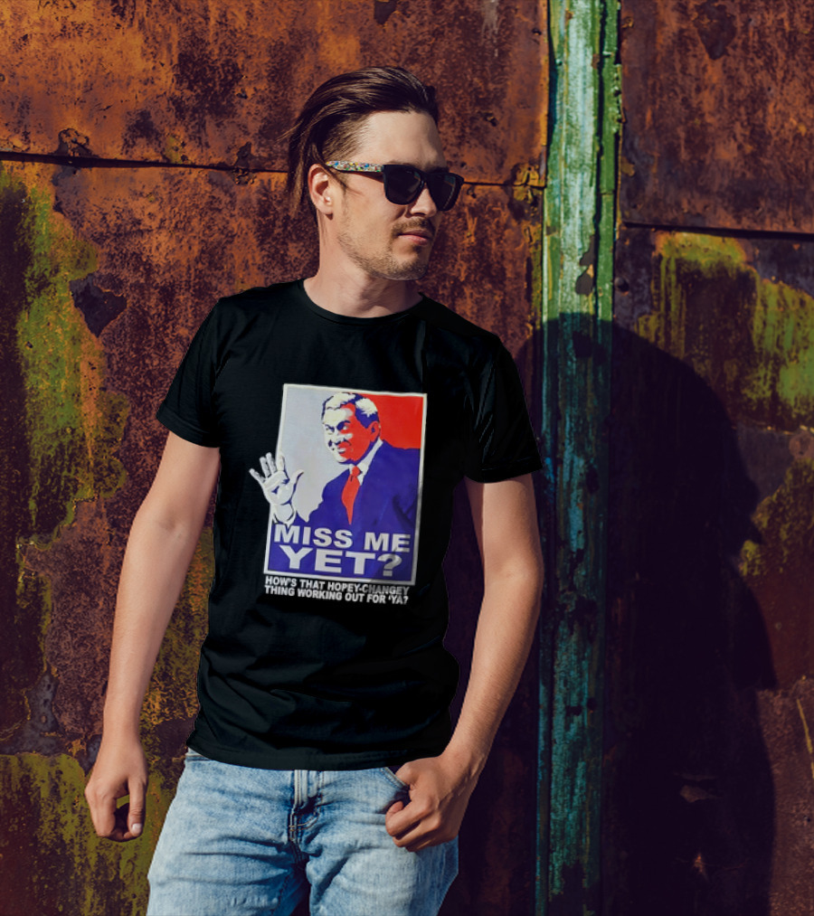 Miss Me Yet How's That Hopey-Changey Thing Working Out For Ya George W. Bush T-Shirt