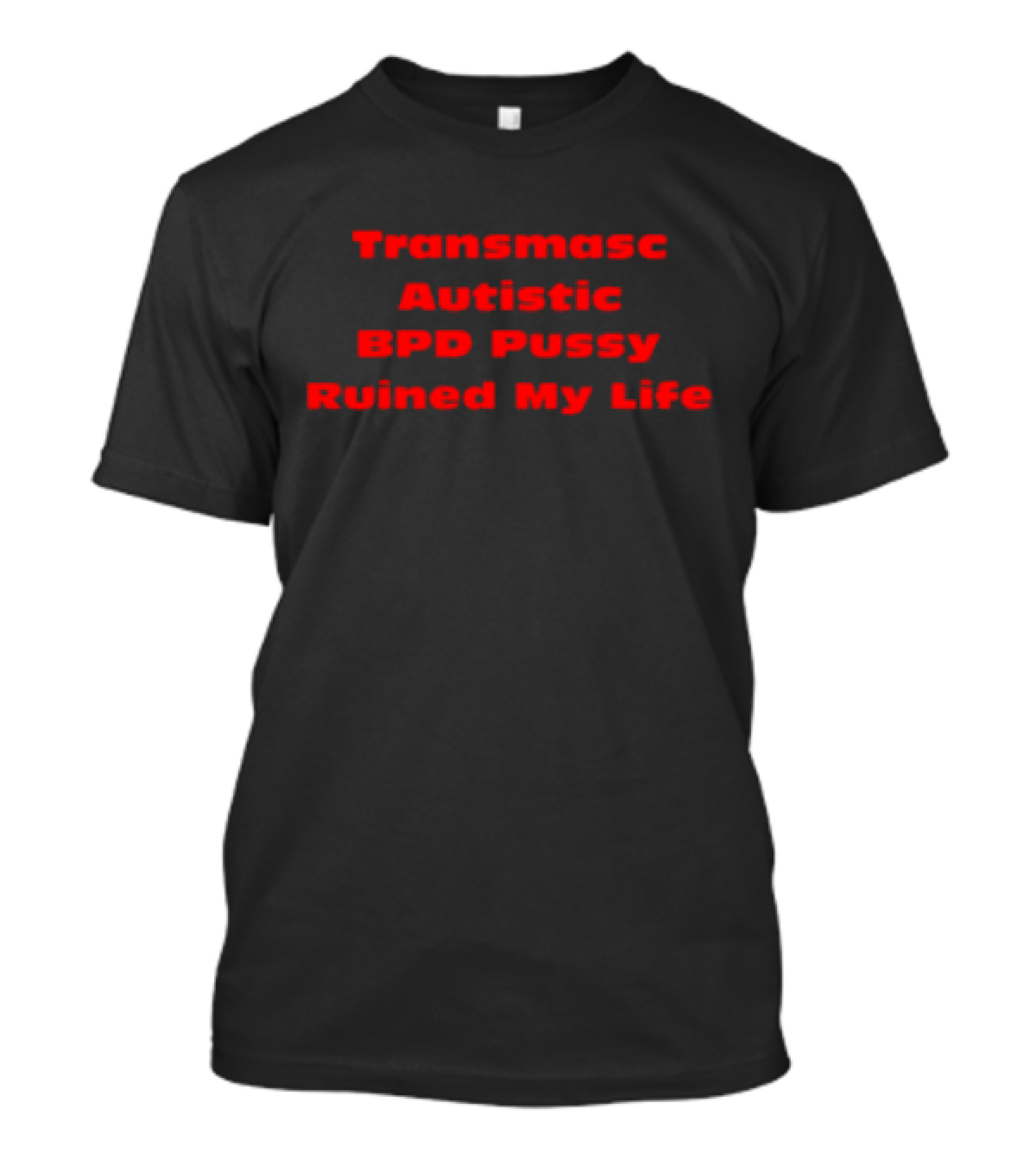 Transmasc Autistic BPD Pussy Ruined My Life T-Shirt