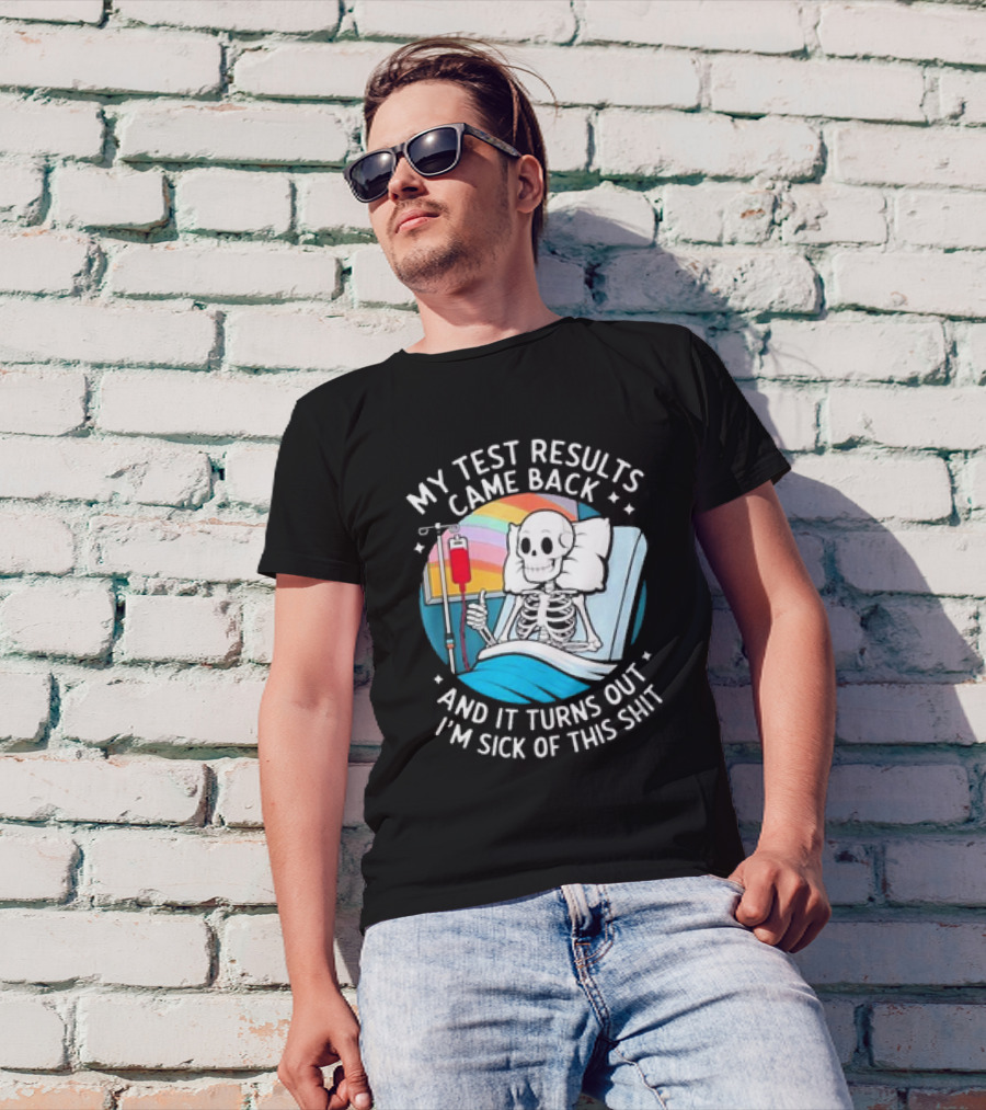 My Test Results Came Back And It Turns Out I'm Sick Of This Shit With Skeleton In Hospital Bed T-Shirt