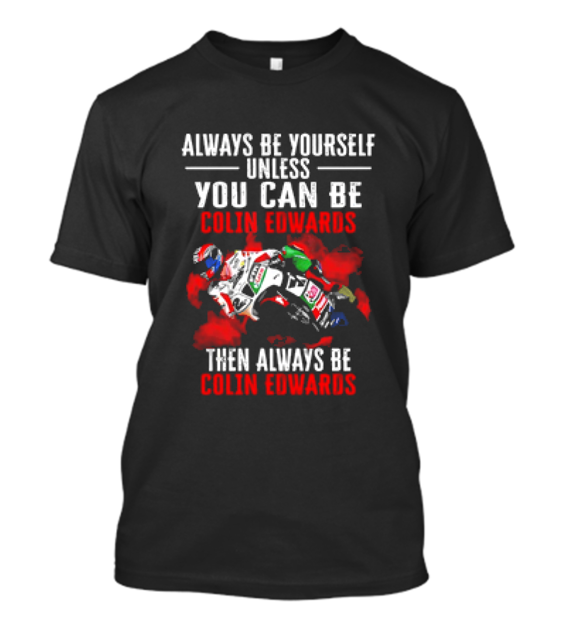 Always Be Yourself Unless You Can Be Colin Edwards Then Always Be Colin Edwards Racing Graphics T-Shirt
