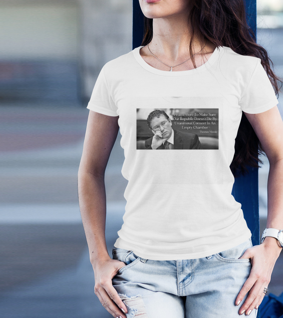 Thomas Massie I Came Here To Make Sure Our Republic Doesn't Die By Unanimous Consent In An Empty Chamber T-Shirt
