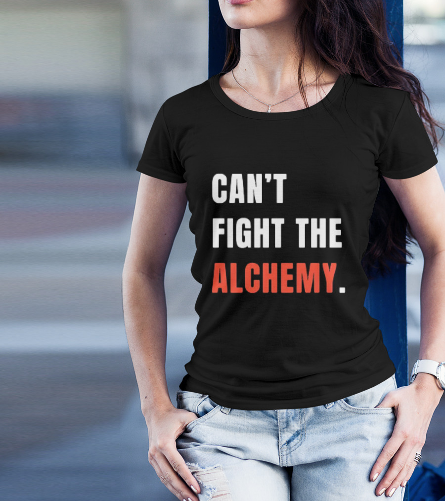 Can’t Fight The Alchemy T-Shirt