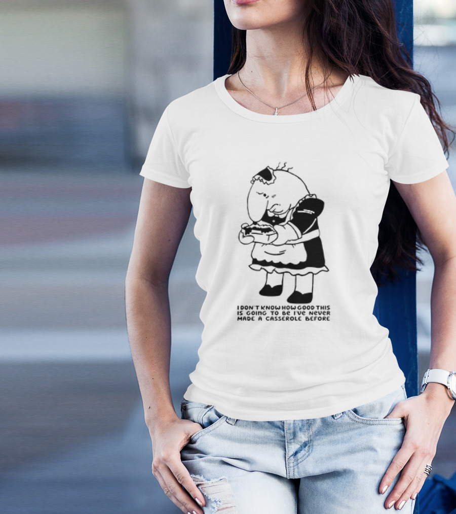 Charlie Maid I Don’t Know How Good This Is Going To Be I’ve Never Made A Casserole Before T-Shirt