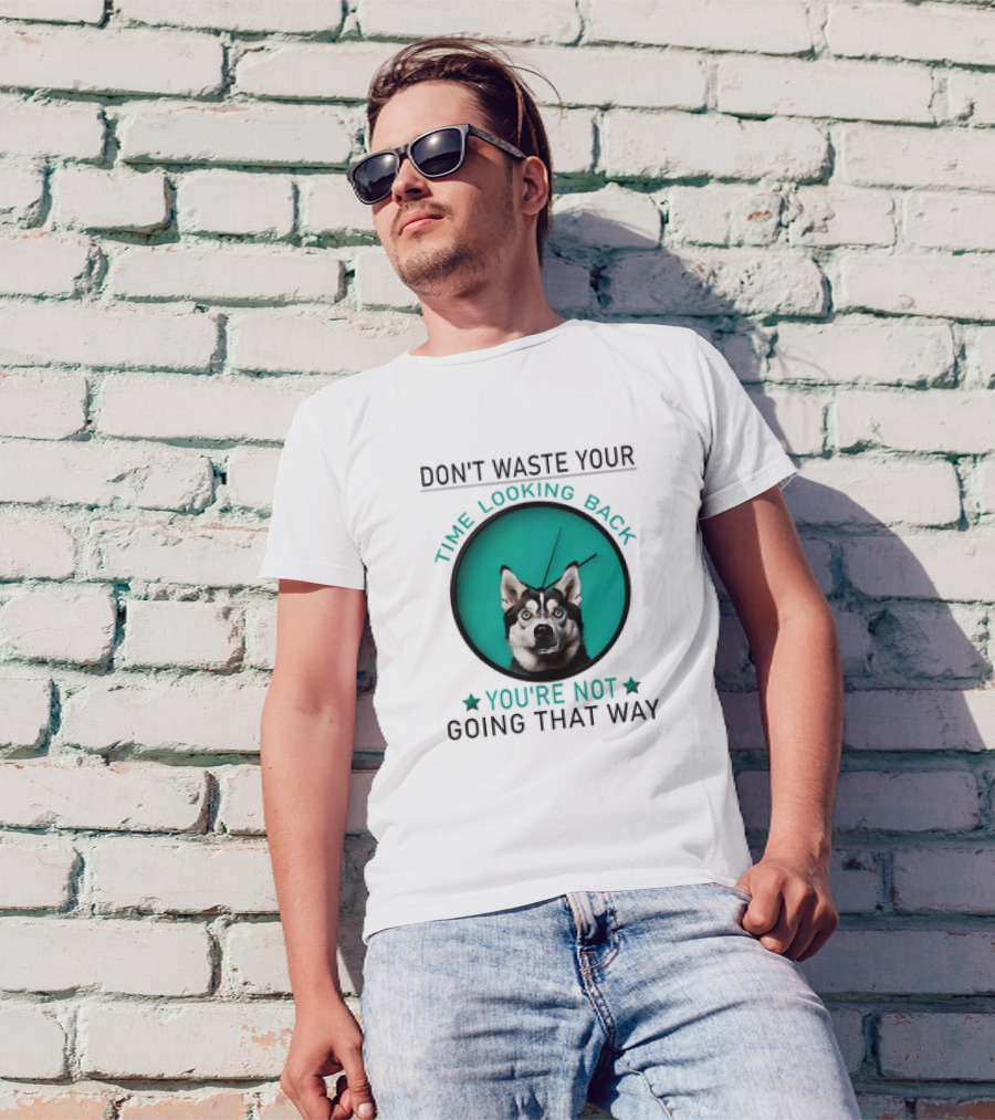 Don't Waste Your Time Looking Back You're Not Going That Way Husky Clock T-Shirt