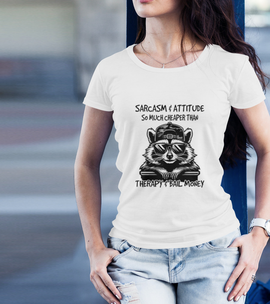 Raccoon Sarcasm And Attitude So Much Cheaper Than Therapy And Bail Money T-Shirt