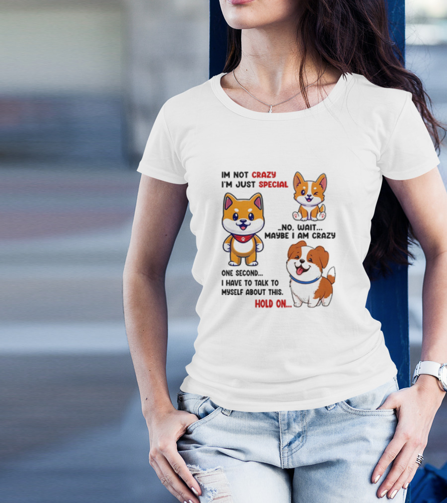 I'm Not Crazy I'm Just Special No Wait Maybe I Am Crazy One Second Shiba Inu Dog Hold On T-Shirt