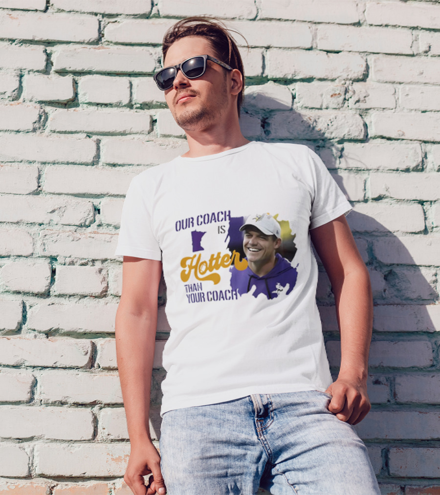 Kevin Oconnell Minnesota Vikings Our Coach Is Hotter Than Your Coach T-Shirt