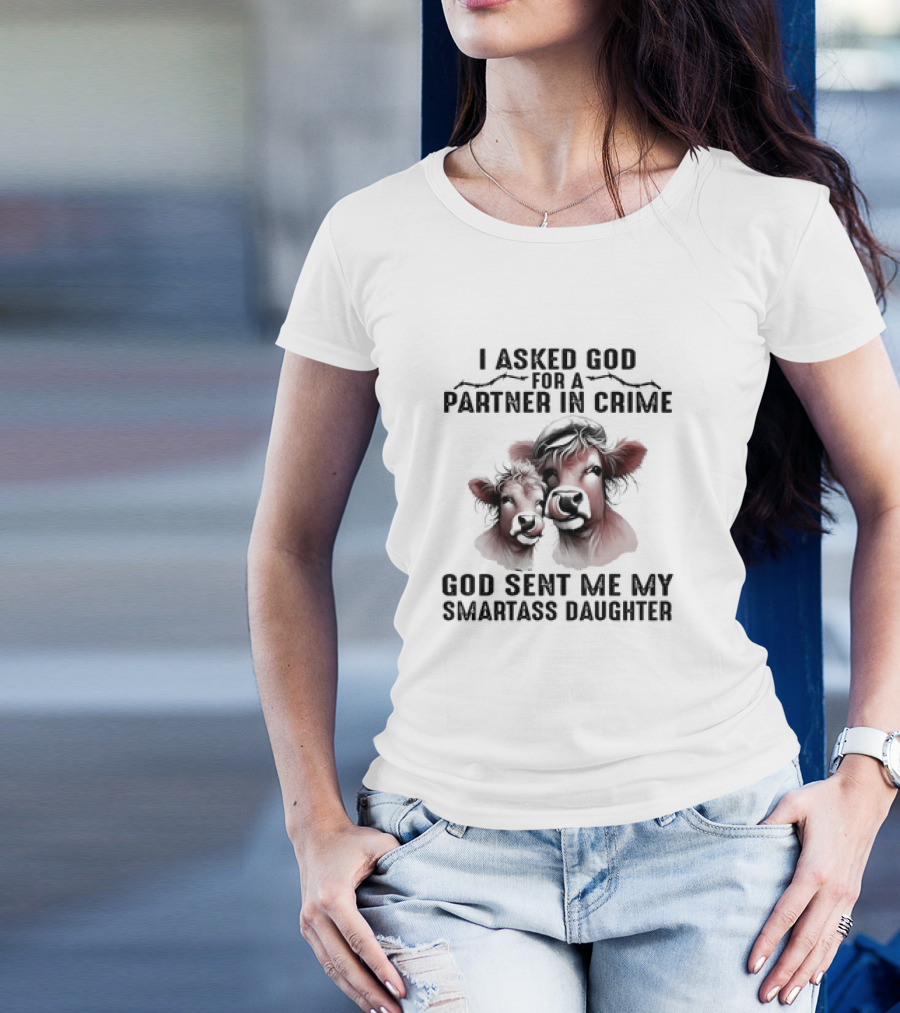 I Asked God For A Partner In Crime God Sent Me My Smartass Daughter Cow Duo T-Shirt