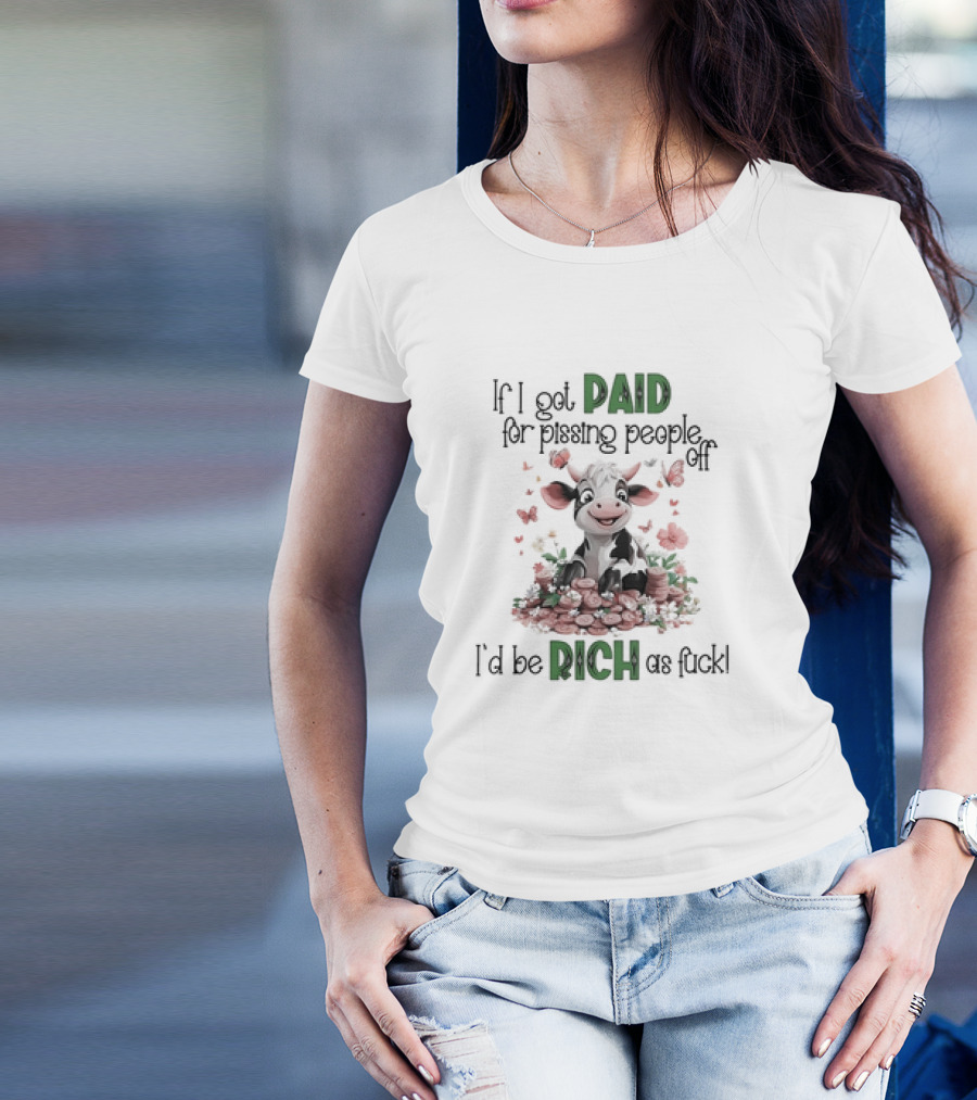 Cow Surrounded By Coins And Butterflies If I Got Paid For Pissing People Off I'd Be Rich As Fuck T-Shirt