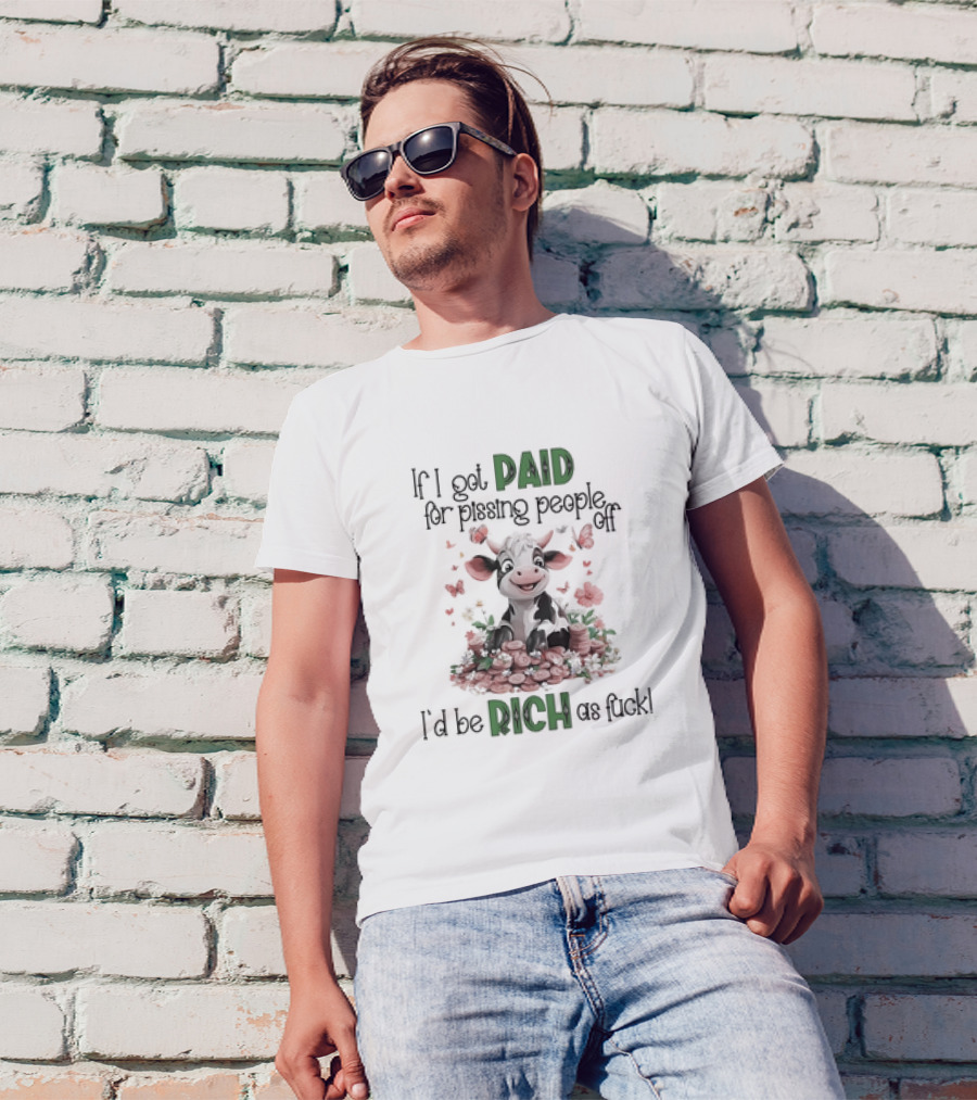 Cow Surrounded By Coins And Butterflies If I Got Paid For Pissing People Off I'd Be Rich As Fuck T-Shirt