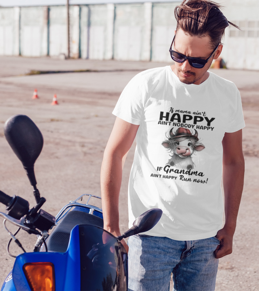 If Mama Ain't Happy Ain't Nobody Happy If Grandma Ain't Happy Run Now Cow T-Shirt