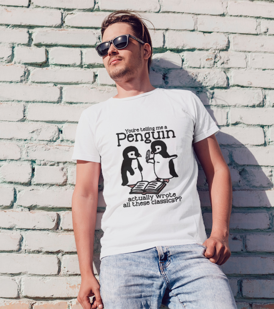 You’re Telling Me A Penguin Actually Wrote All These Classics? T-Shirt