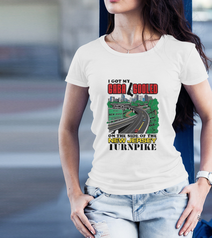 I Got My Gaba Gooled On The Side Of The New Jersey Turnpike T-Shirt