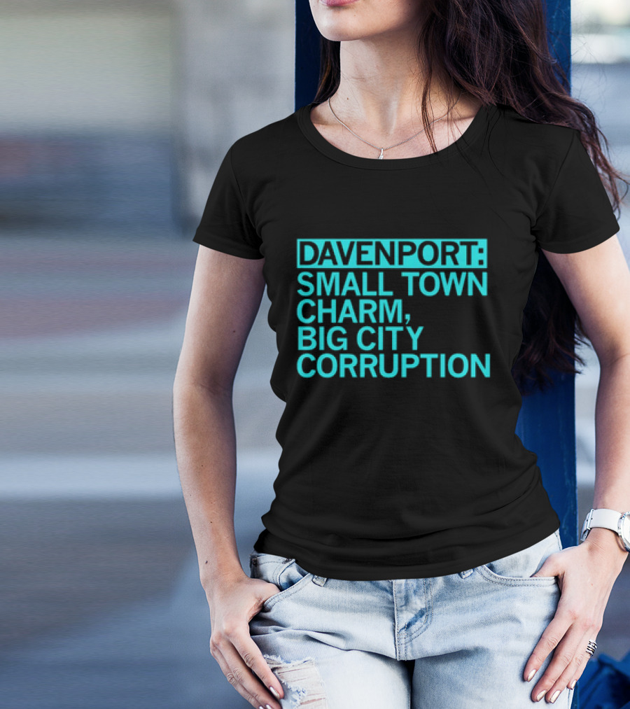 Davenport Small Town Charm Big City Corruption T-Shirt