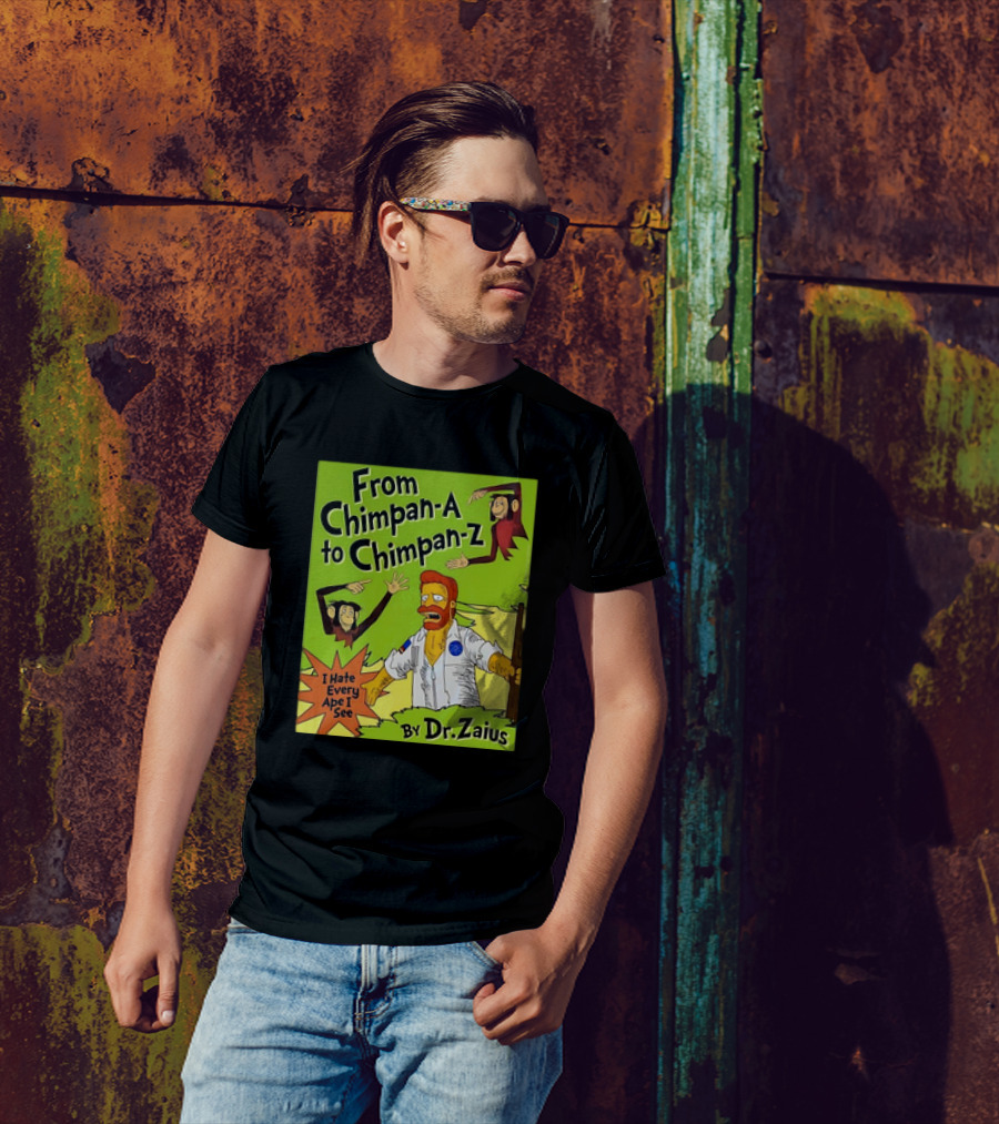 From Chimpan-A To Chimpan-Z I Hate Every Ape I See By Dr. Zaius T-Shirt