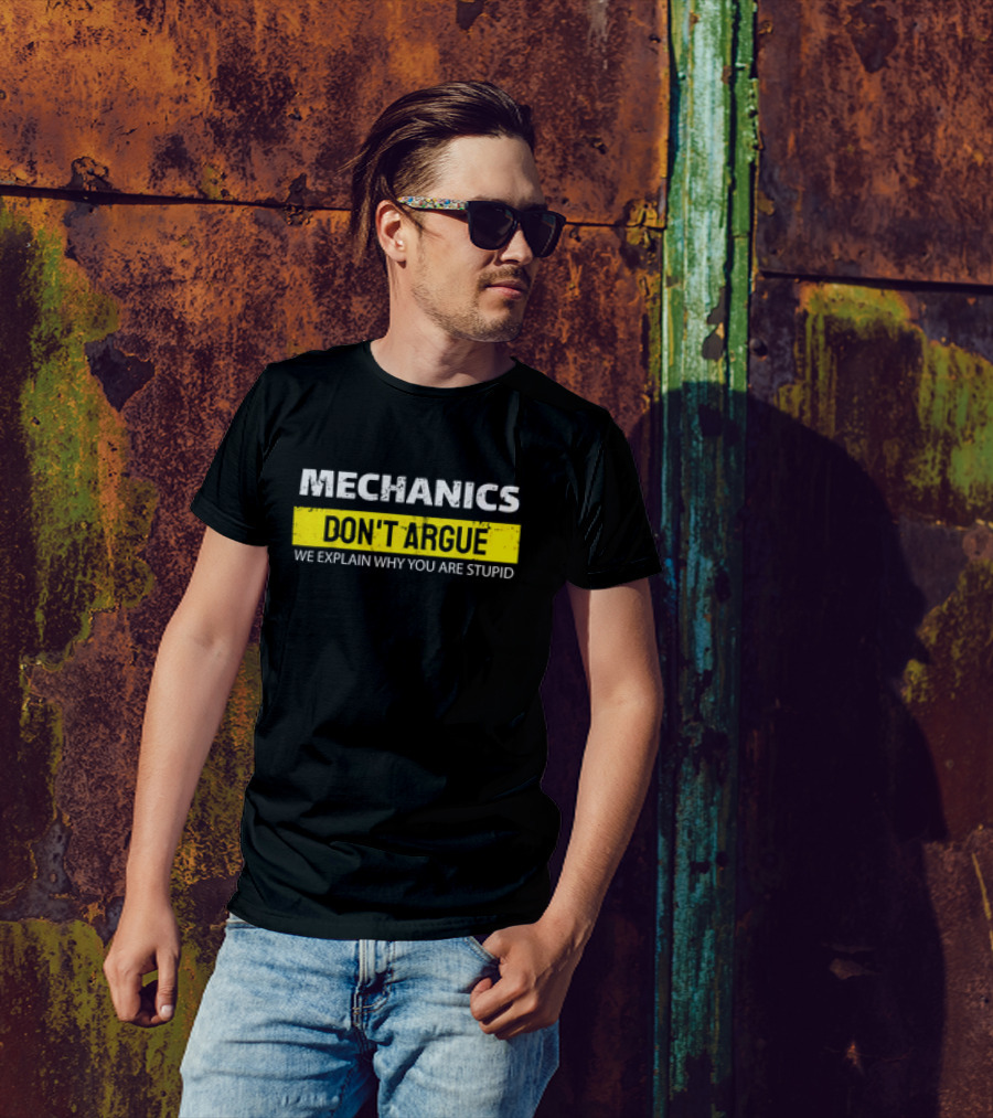 Mechanics Don't Argue We Explain Why You Are Stupid T-Shirt