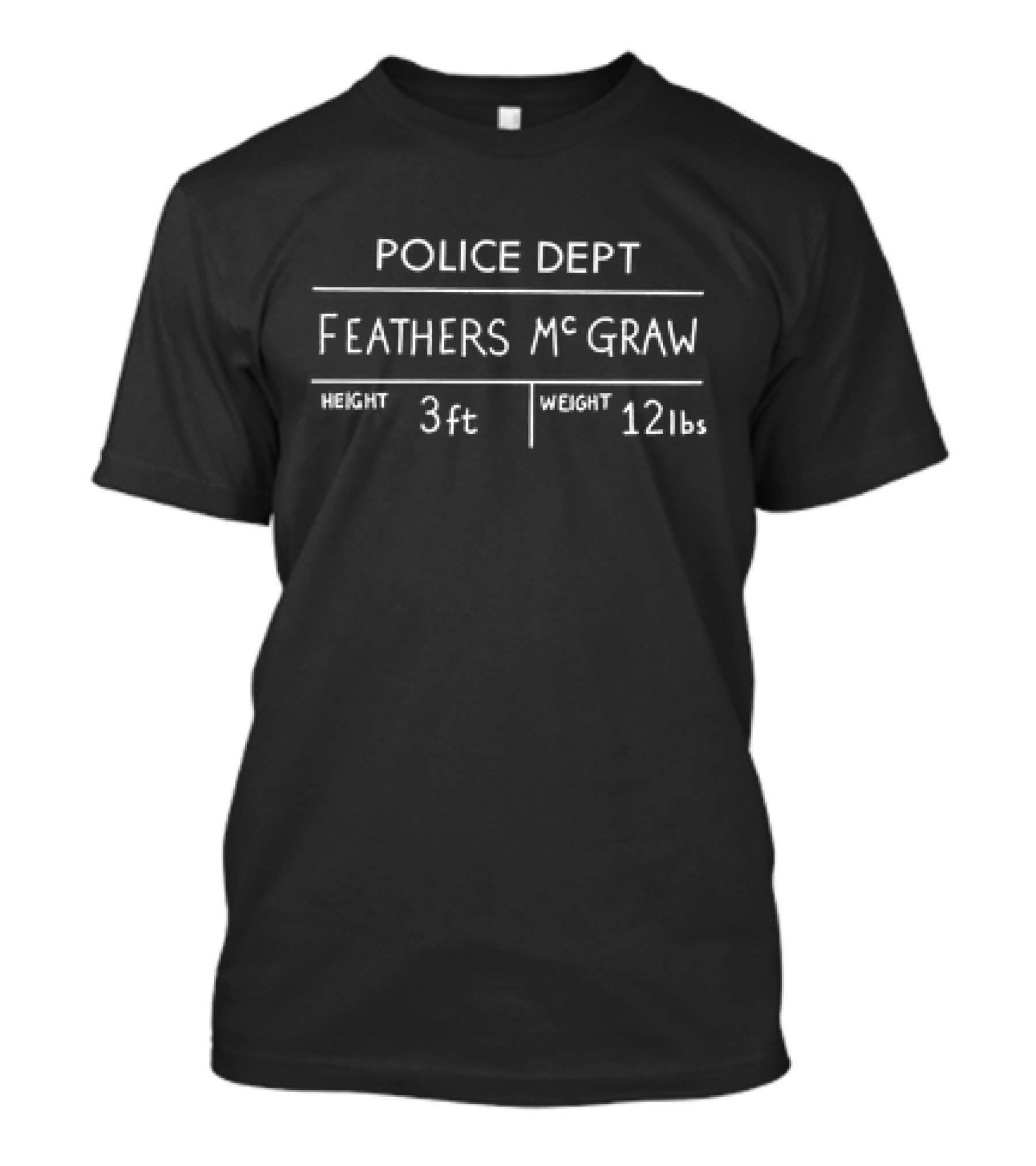 Police Dept Feathers McGraw Height 3ft Weight 12lbs T-Shirt
