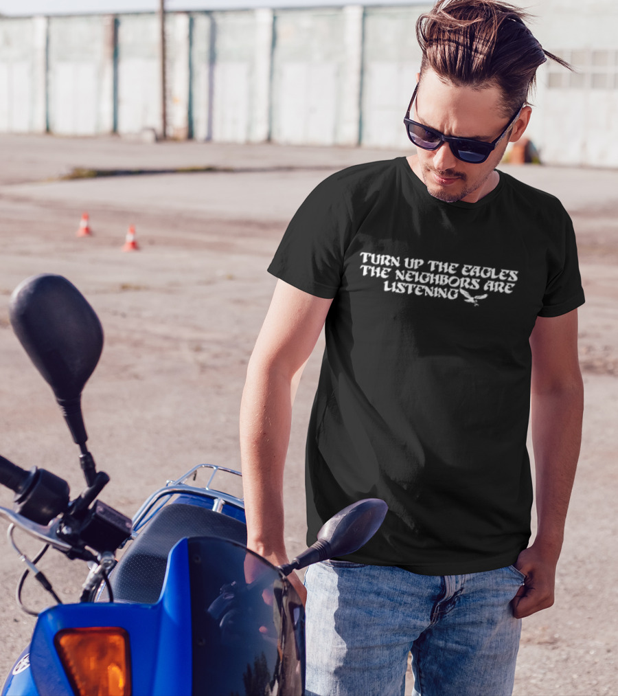 Turn Up The Eagles The Neighbors Are Listening With Flying Bird Motif T-Shirt