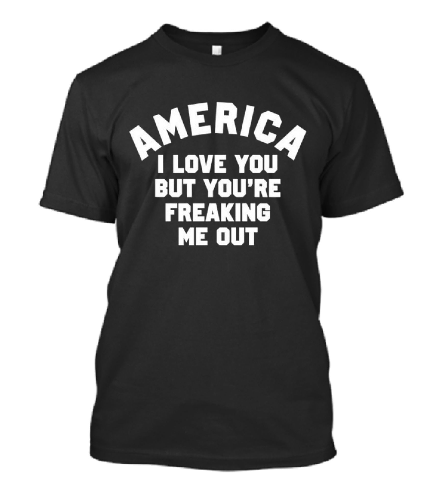 America I Love You But You’re Freaking Me Out T-Shirt