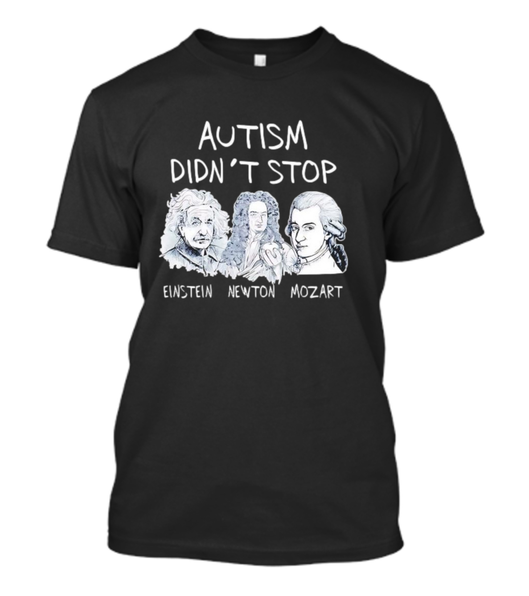 Autism Didn’t Stop Einstein Newton Mozart T-Shirt
