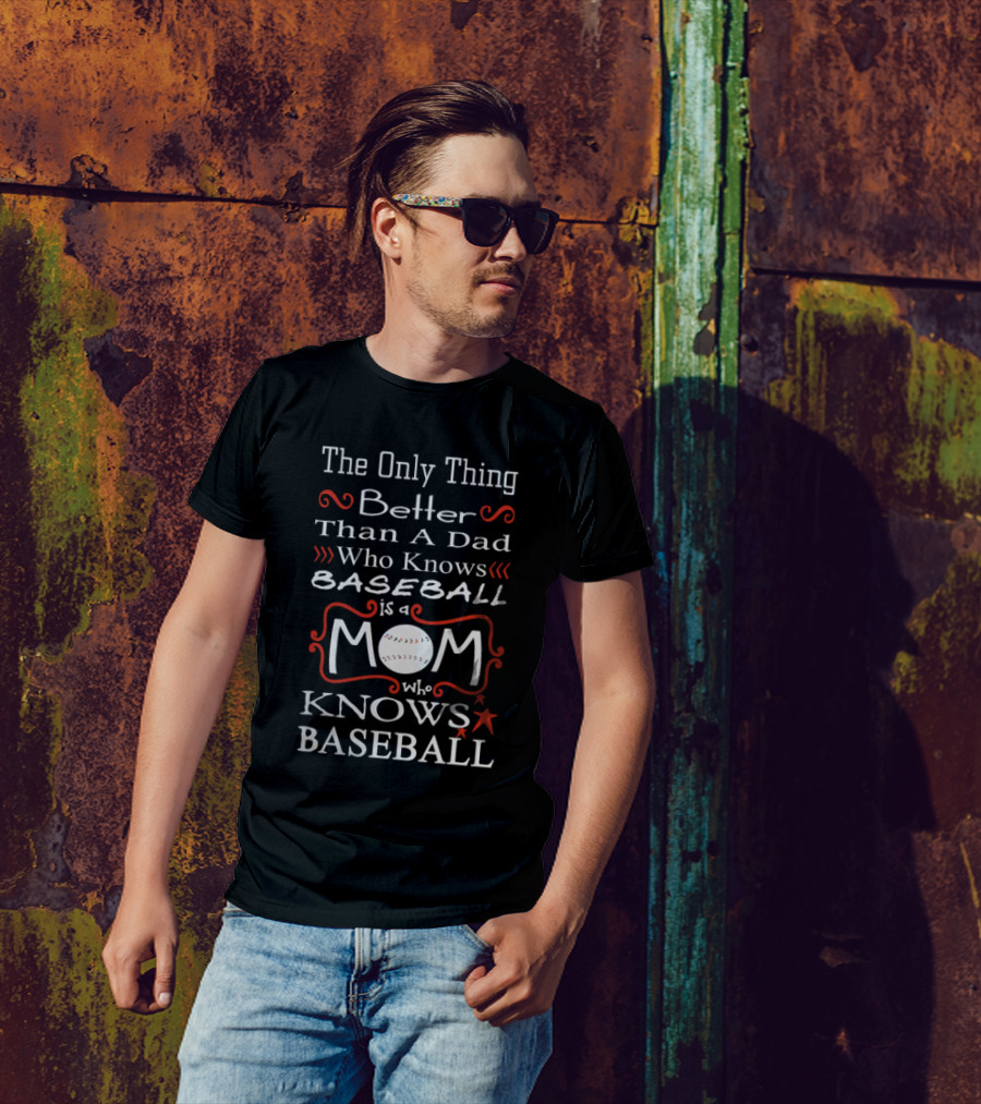 The Only Thing Better Than A Dad Who Knows Baseball Is A Mom Who Knows Baseball Mom Baseball T-Shirt