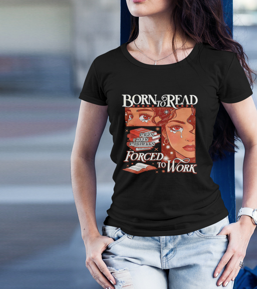 Born To Read Forced To Work Crying Woman With Books T-Shirt