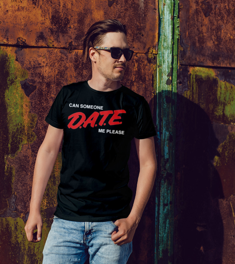 Can Someone D.A.T.E. Me Please T-Shirt