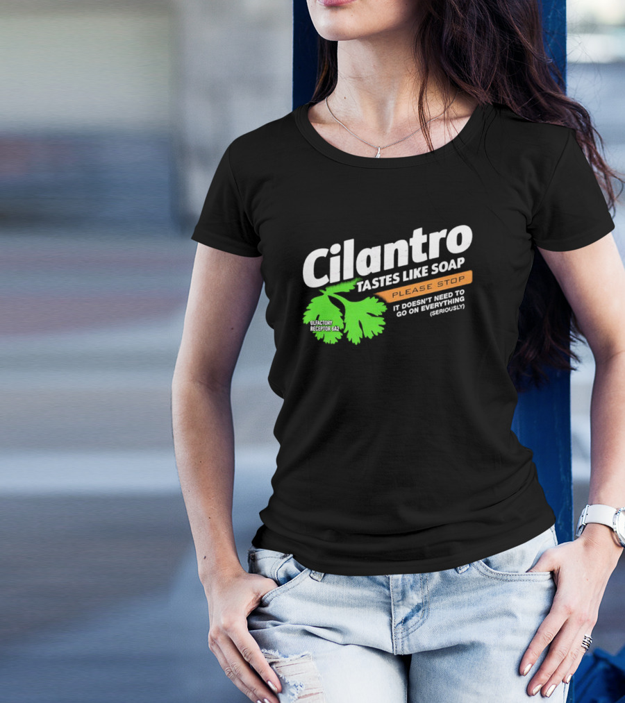Cilantro Tastes Like Soap Please Stop It Doesn't Need To Go On Everything Seriously T-Shirt