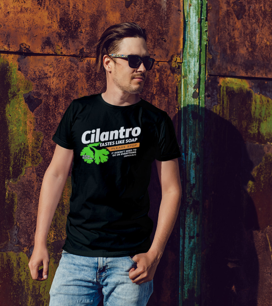 Cilantro Tastes Like Soap Please Stop It Doesn't Need To Go On Everything Seriously T-Shirt