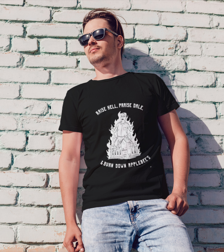 Raise Hell Praise Dale Burn Down Applebee's King Of The Hill Parody T-Shirt