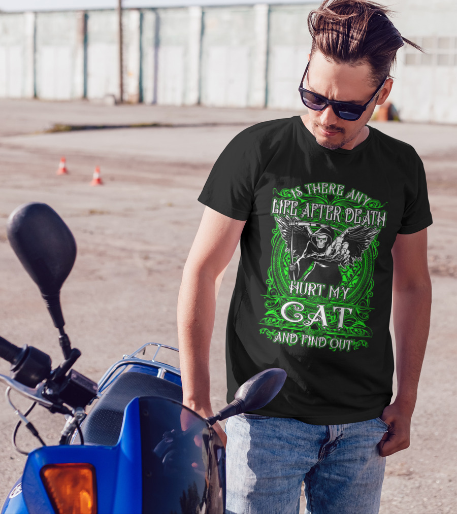 IS THERE ANY LIFE AFTER DEATH HURT MY CAT AND FIND OUT T-Shirt