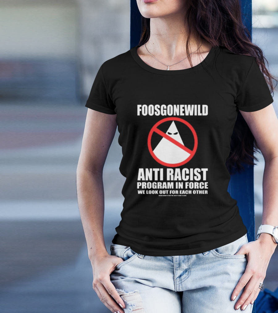Foosgonewild Anti Racist Program In Force We Look Out For Each Other Wardrobe Collection T-Shirt