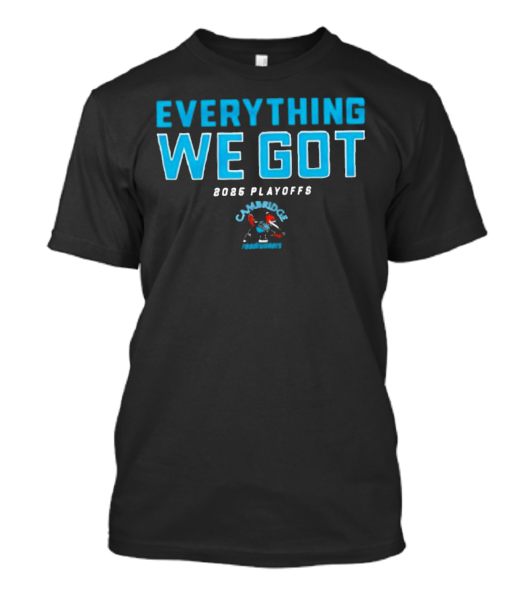 Everything We Got 2025 Playoffs Cambridge Roadrunners T-Shirt