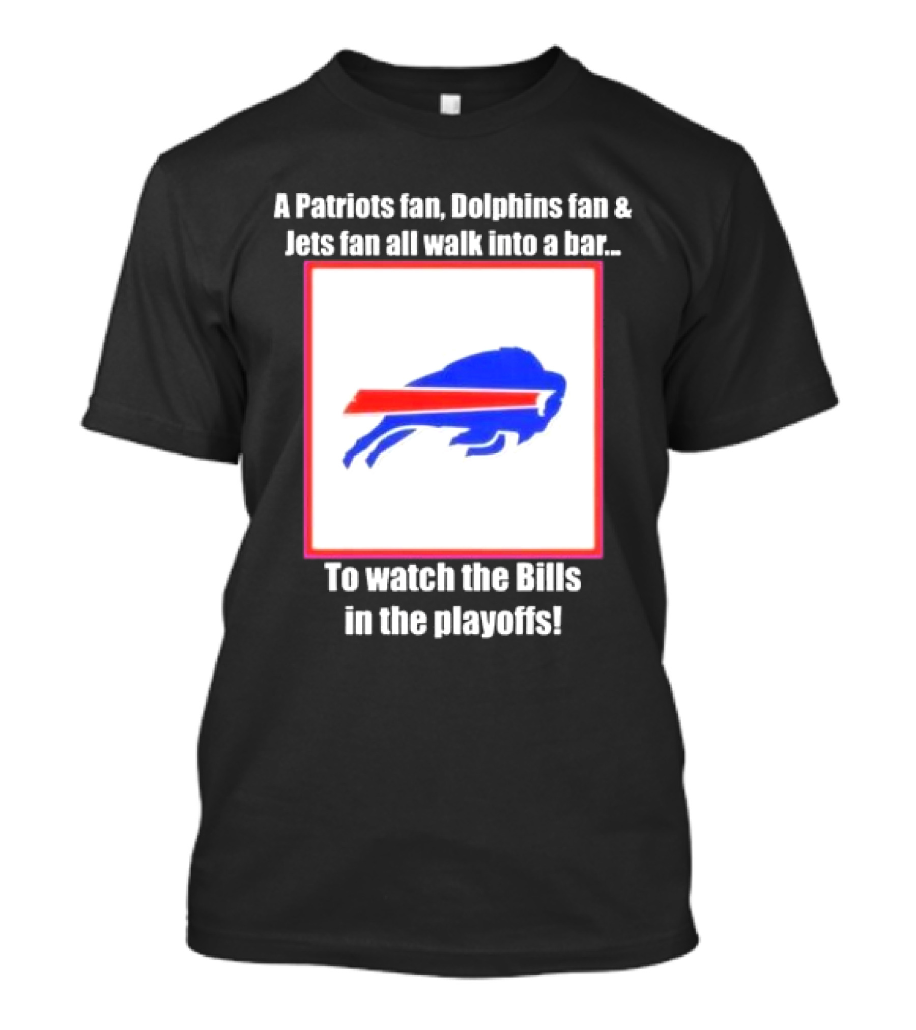 A Patriots Fan Dolphins Fan Jets Fan Walk Into A Bar To The Bills In The Playoffs T-Shirt