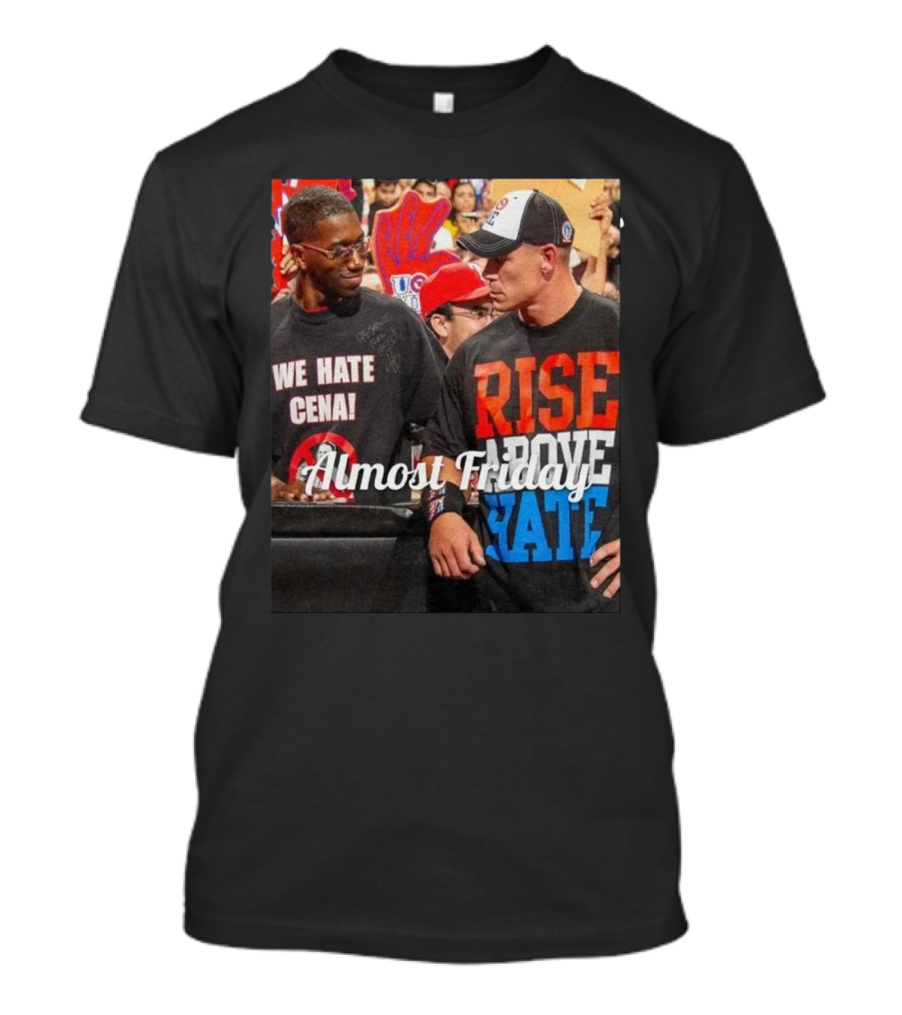 Almost Friday We Hate Cena Rise Above Hate T-Shirt