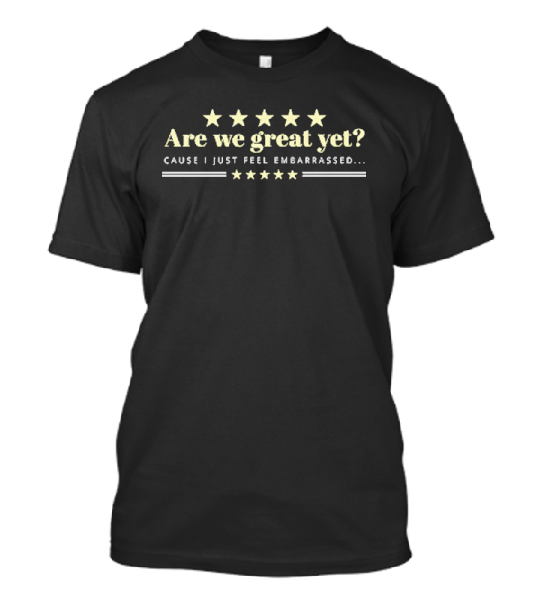 Are We Great Yet Cause I Just Feel Embarrassed Anti Trump Five Stars T-Shirt
