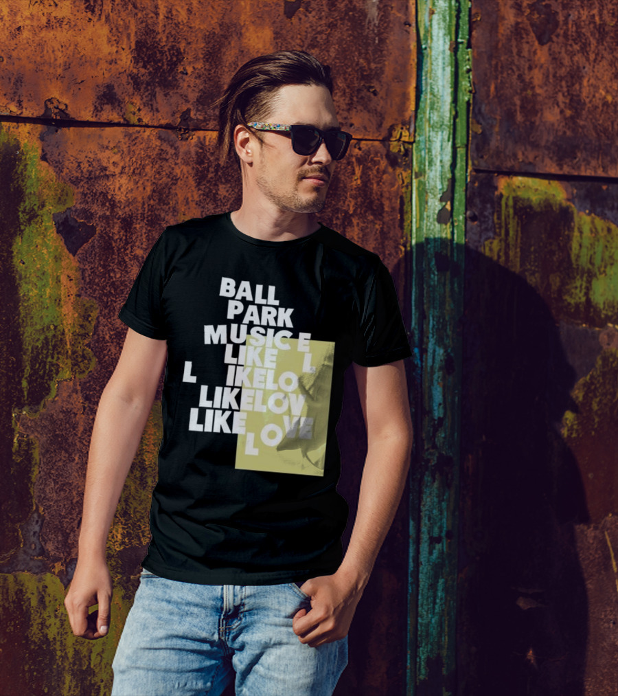 Ball Park Music Like Love Like Like Lov Like Love T-Shirt