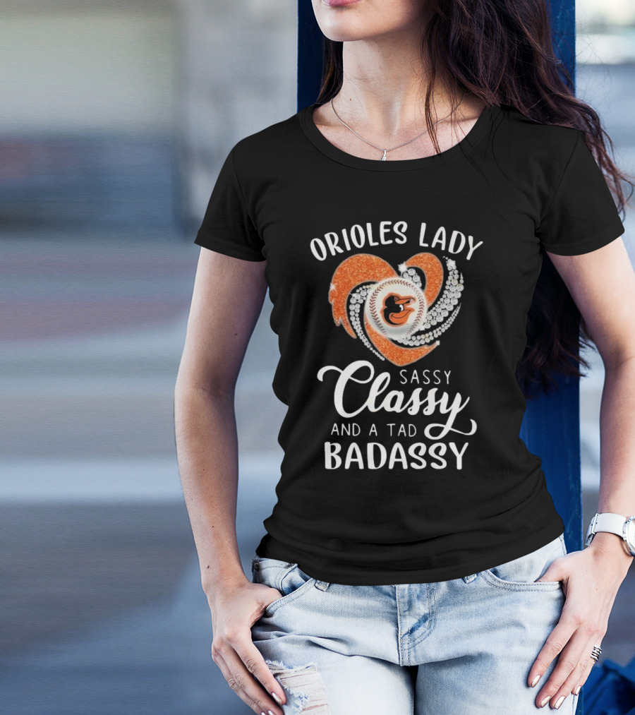 Orioles Lady Sassy Classy And A Tad Badassy 2025 Baseball Heart Design T-Shirt