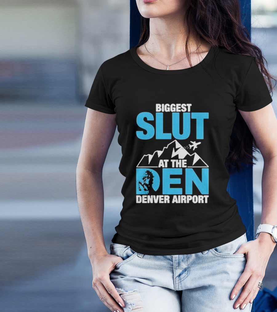 Biggest Slut At The Den Denver Airport T-Shirt