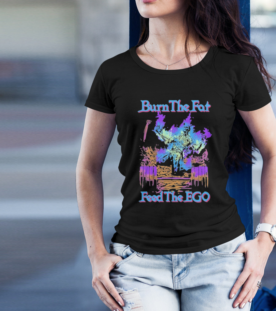 Burn The Fat Feed The Ego T-Shirt