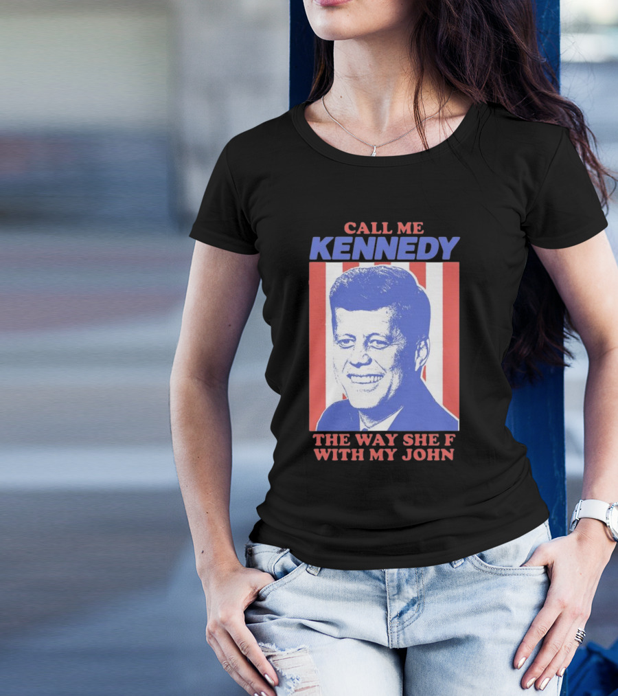 Call Me Kennedy The Way She F With My John T-Shirt
