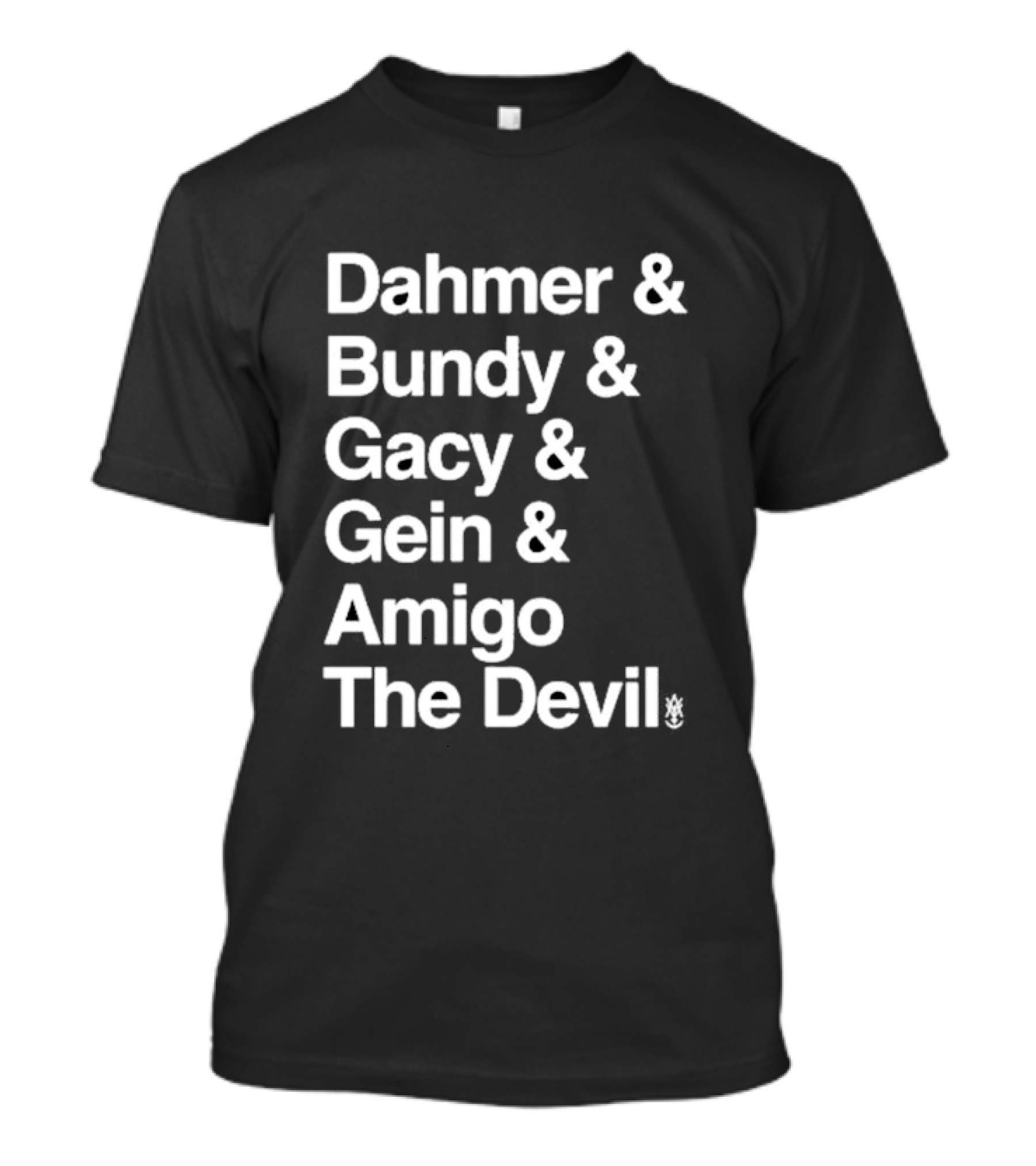 Dahmer Bundy Gacy Gein Amigo The Devil T-Shirt