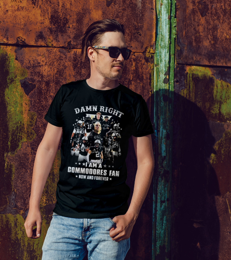 Damn Right I Am A Vanderbilt Commodores Fan Now And Forever 2024 Signatures T-Shirt
