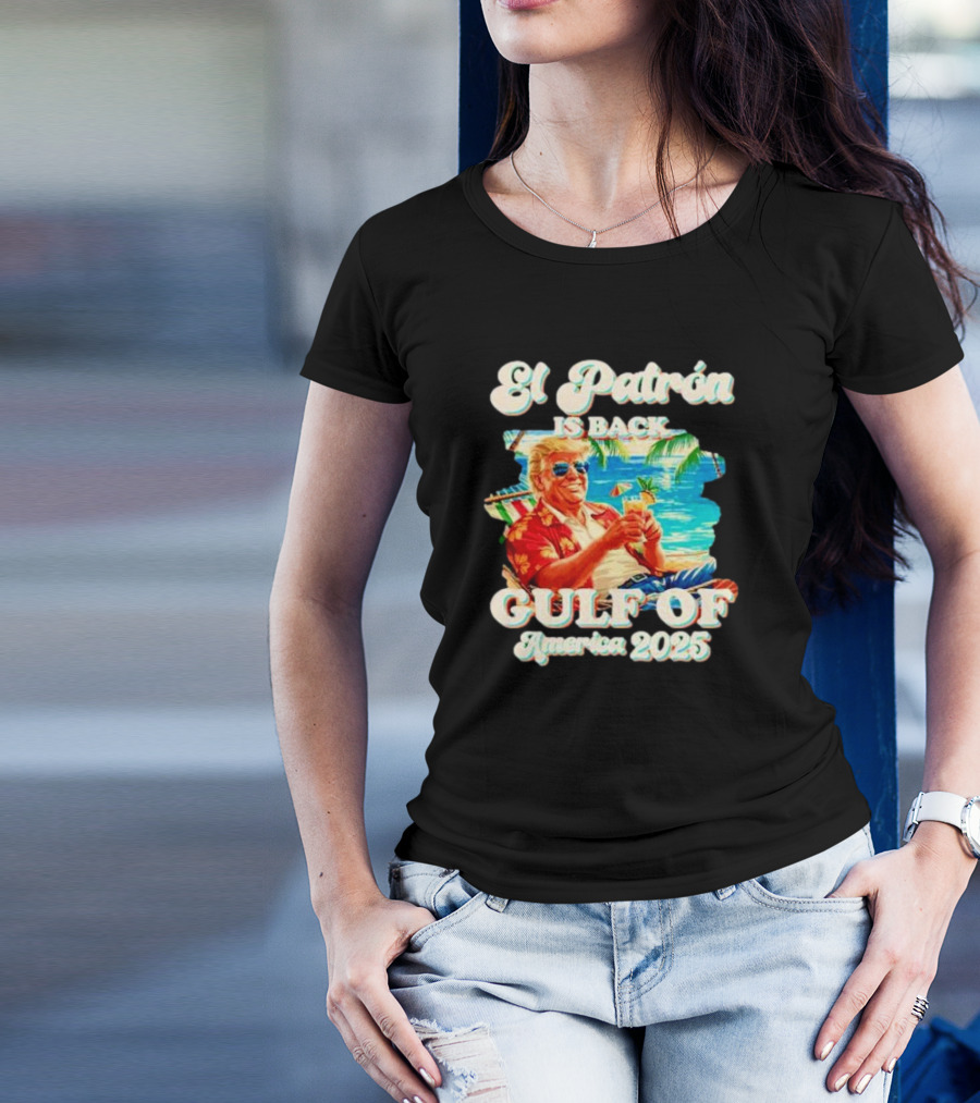 El Patron Is Back Gulf Of America 2025 Trump T-Shirt