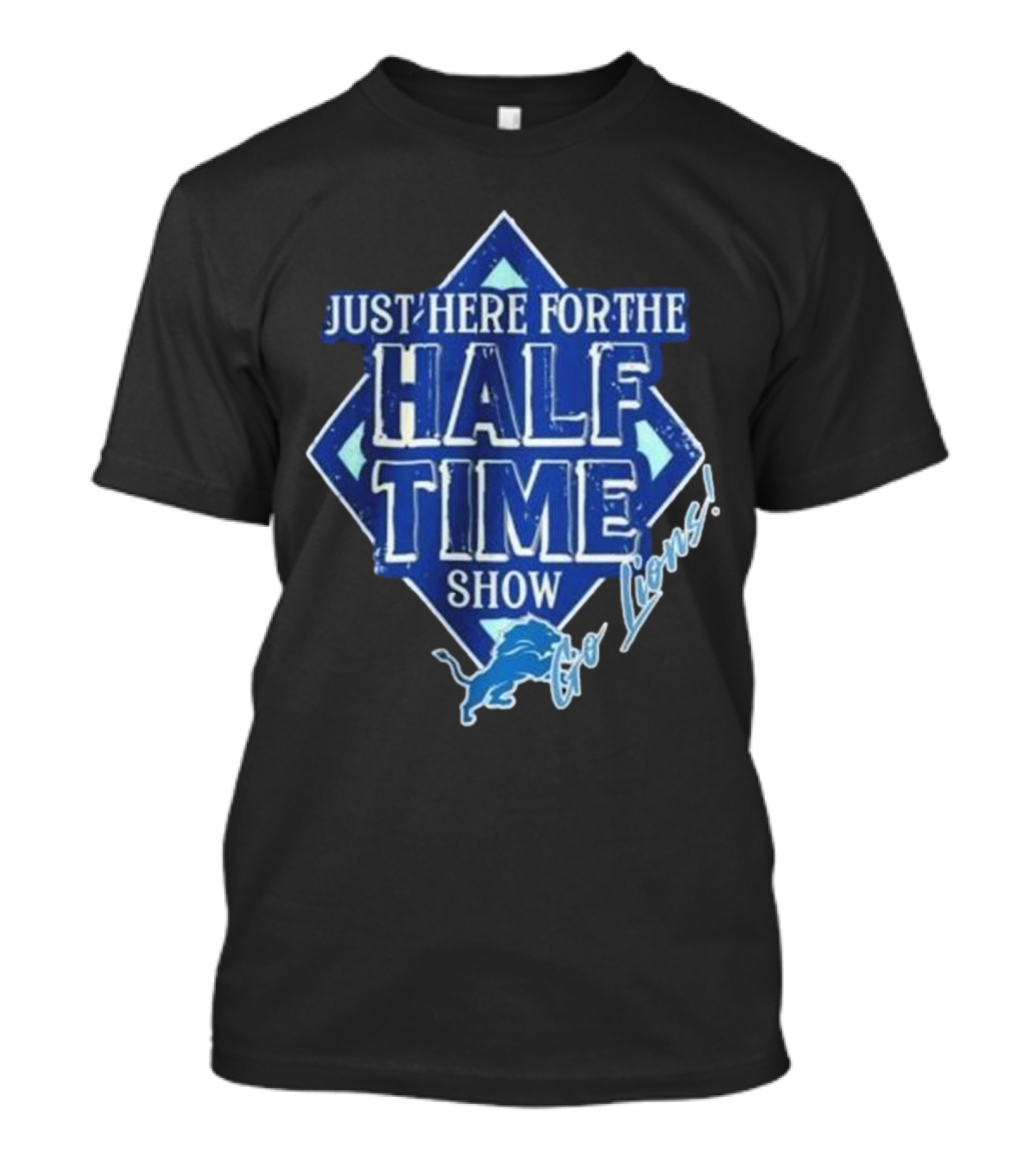 Go Lions Just Here For The Half Time Show Super Bowl 2025 T-Shirt