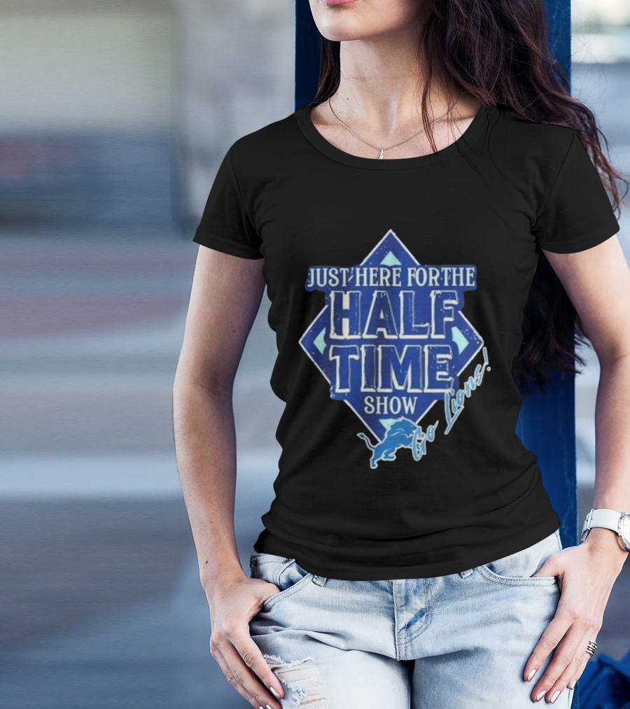 Go Lions Just Here For The Half Time Show Super Bowl 2025 T-Shirt
