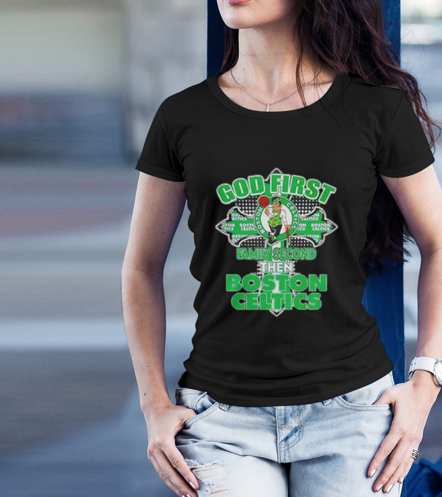 God First Family Second Then Boston Celtics T-Shirt